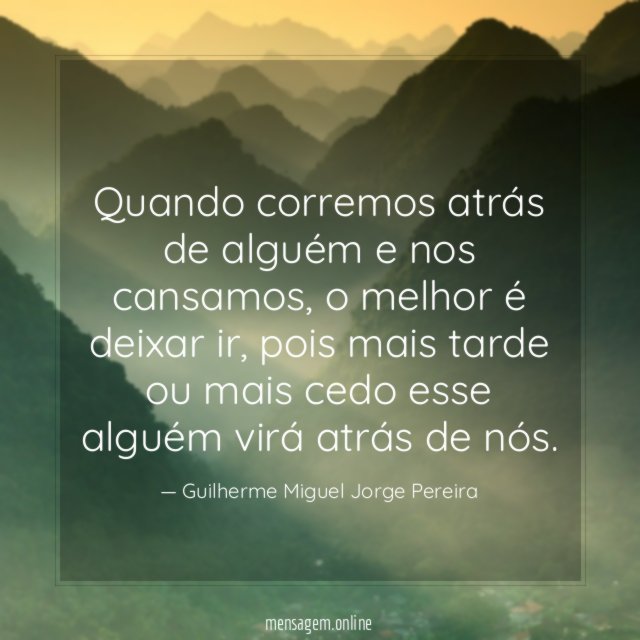 Quando corremos atrás de alguém e nos cansamos