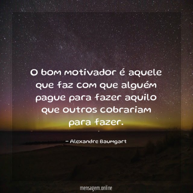 O bom motivador é aquele que faz com