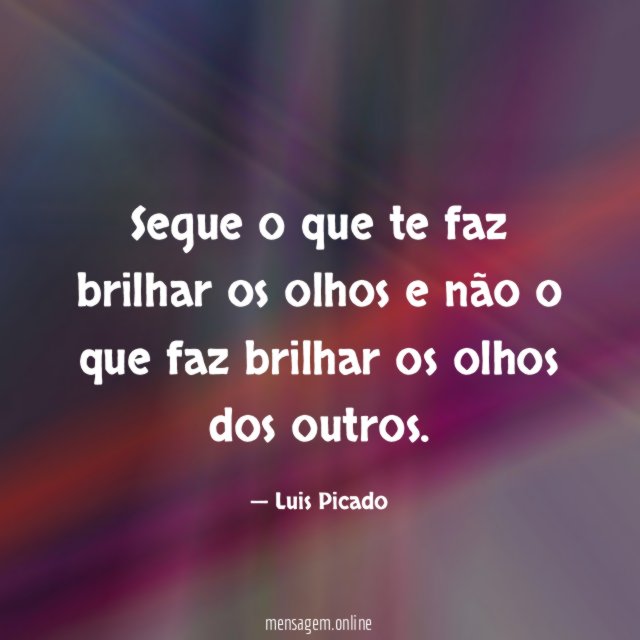 Segue o que te faz brilhar os olhos