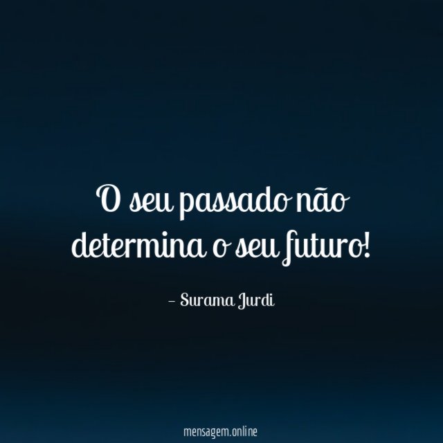 O seu passado não determina o seu futuro