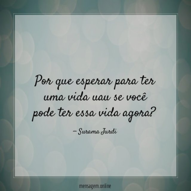 Por que esperar para ter uma vida uau