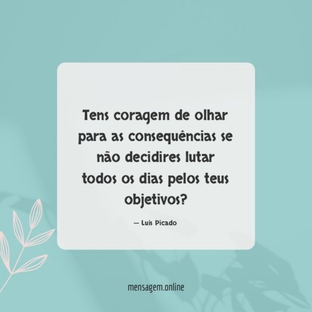 Tens coragem de olhar para as consequências se