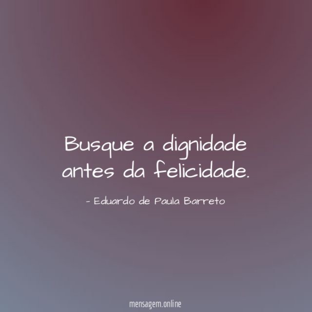 Busque a dignidade antes da felicidade