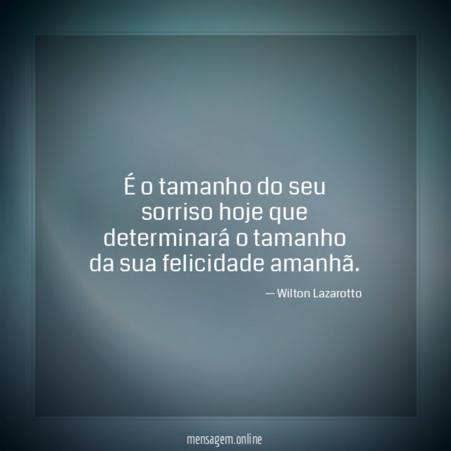 É o tamanho do seu sorriso hoje que