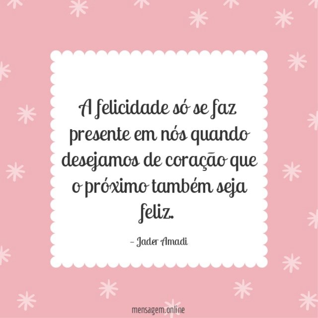 A felicidade só se faz presente em nós