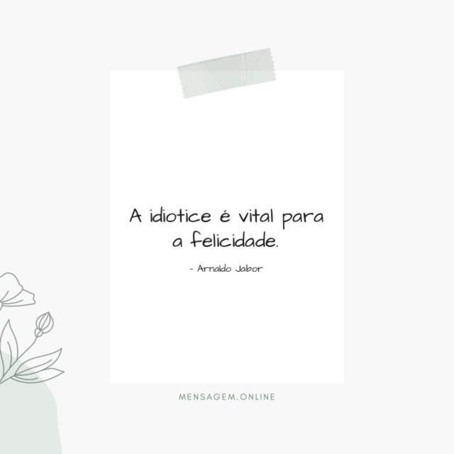 A idiotice é vital para a felicidade