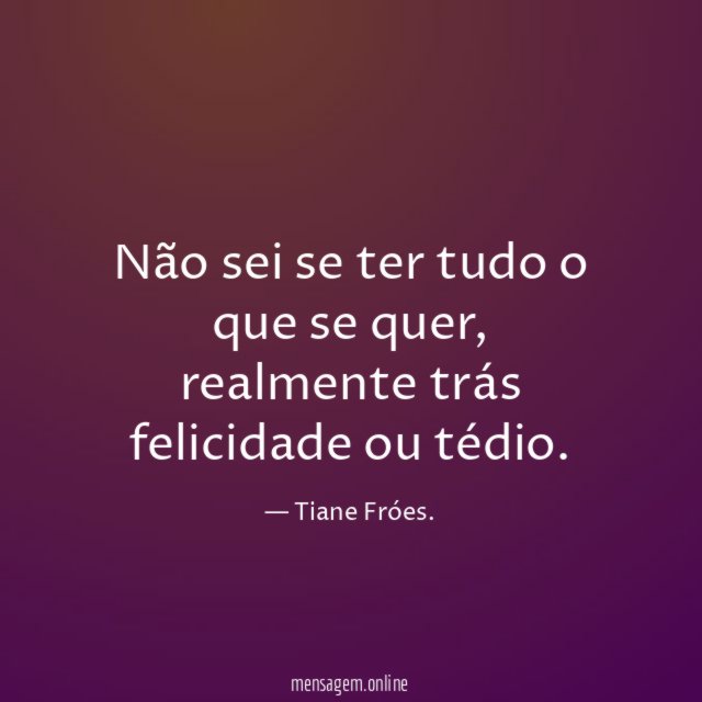 Não sei se ter tudo o que se quer