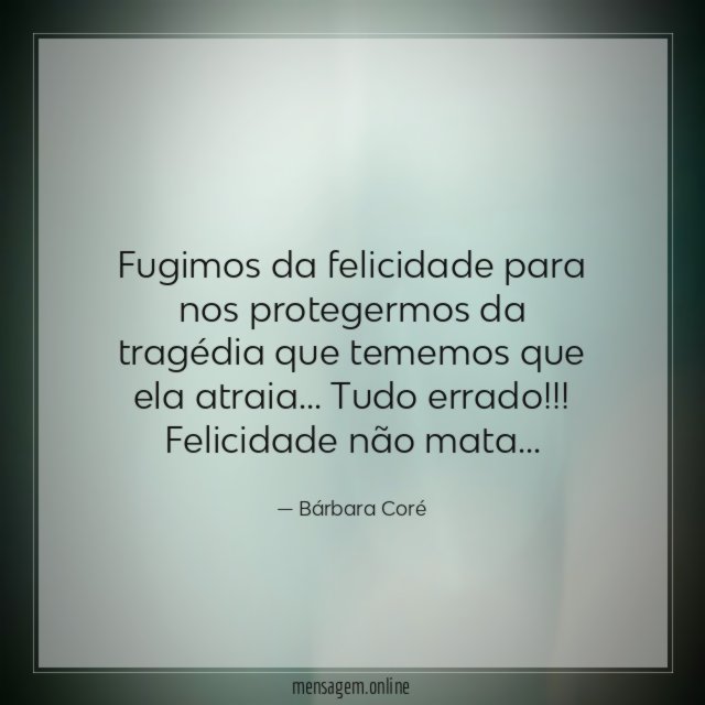 Fugimos da felicidade para nos protegermos da tragédia