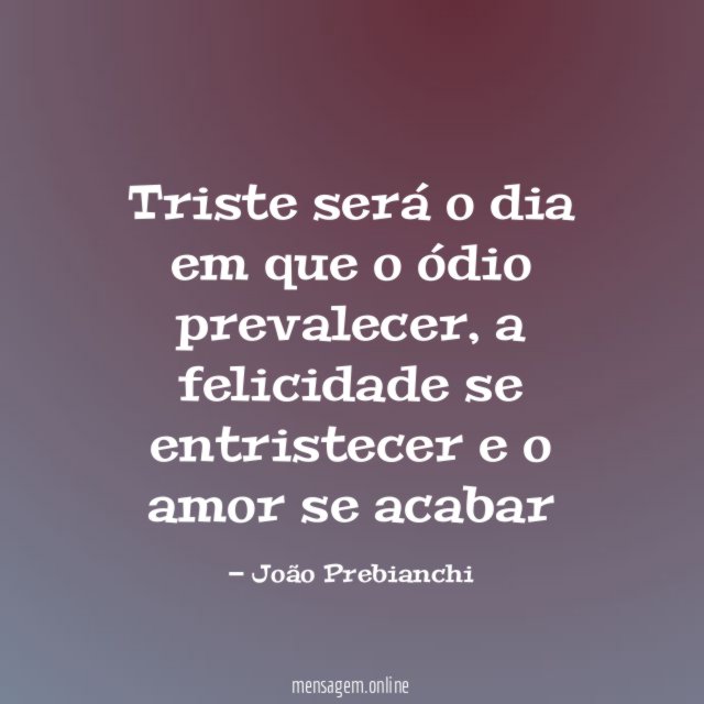 Triste será o dia em que o ódio prevalecer
