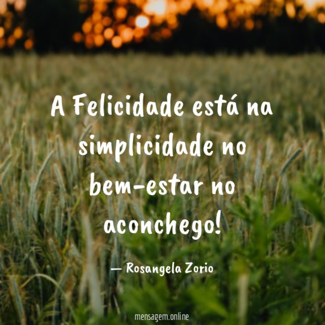 A Felicidade está na simplicidade no bem-estar no aconchego