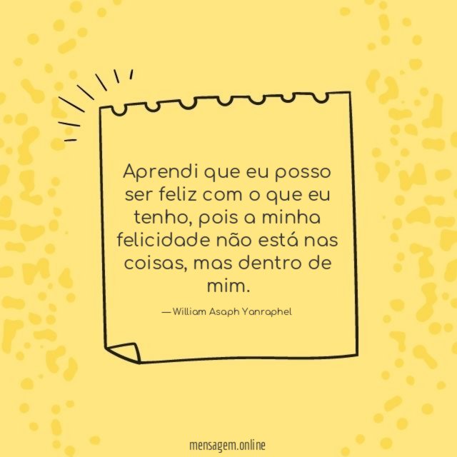 Aprendi que eu posso ser feliz com o que eu tenho