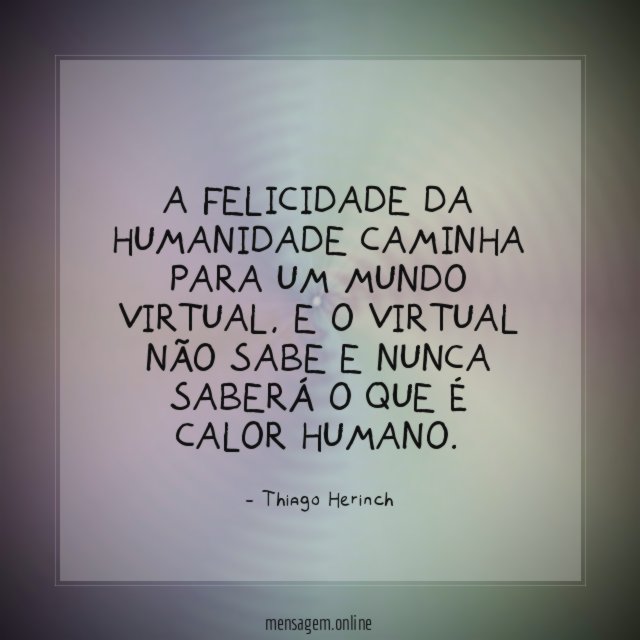 A felicidade da humanidade caminha para um mundo virtual
