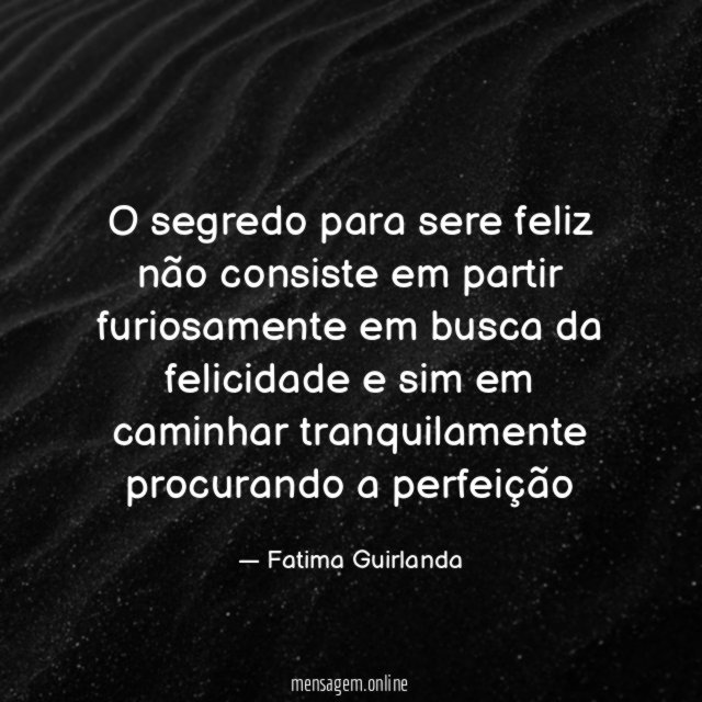 O segredo para sere feliz não consiste em