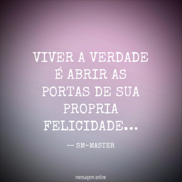 VIVER A VERDADE É ABRIR AS PORTAS DE SUA PROPRIA FELICIDADE