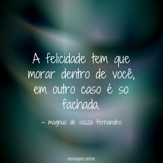 a felicidade tem que morar dentro de você