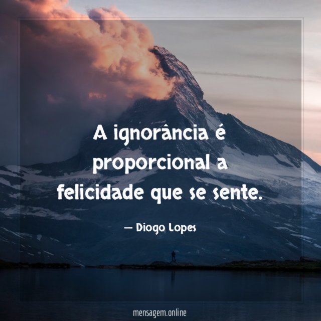 A ignorância é proporcional a felicidade que se sente