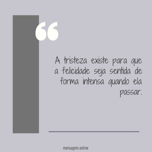 A tristeza existe para que a felicidade seja