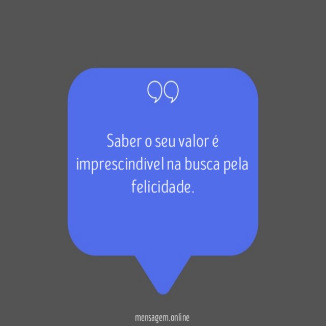 Saber o seu valor é imprescindível na busca pela felicidade