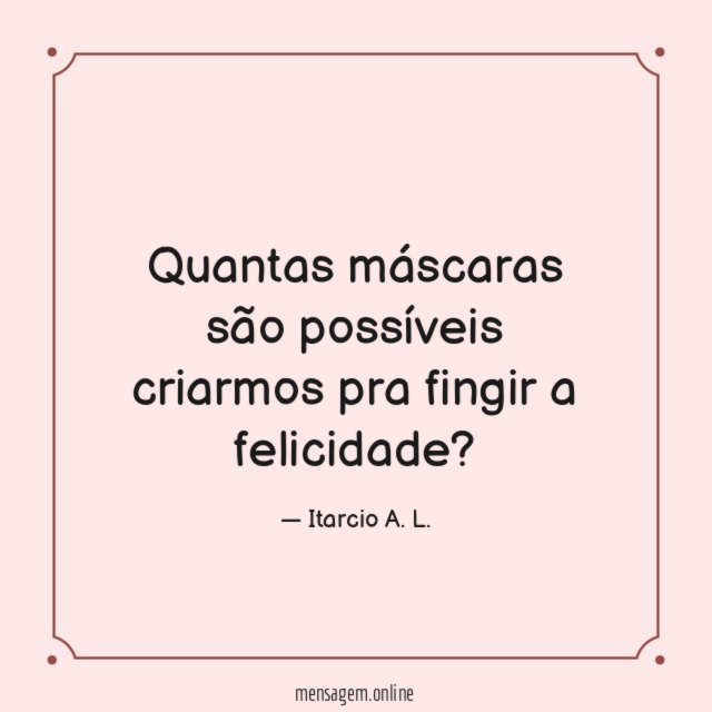 Quantas máscaras são possíveis criarmos pra fingir a felicidade