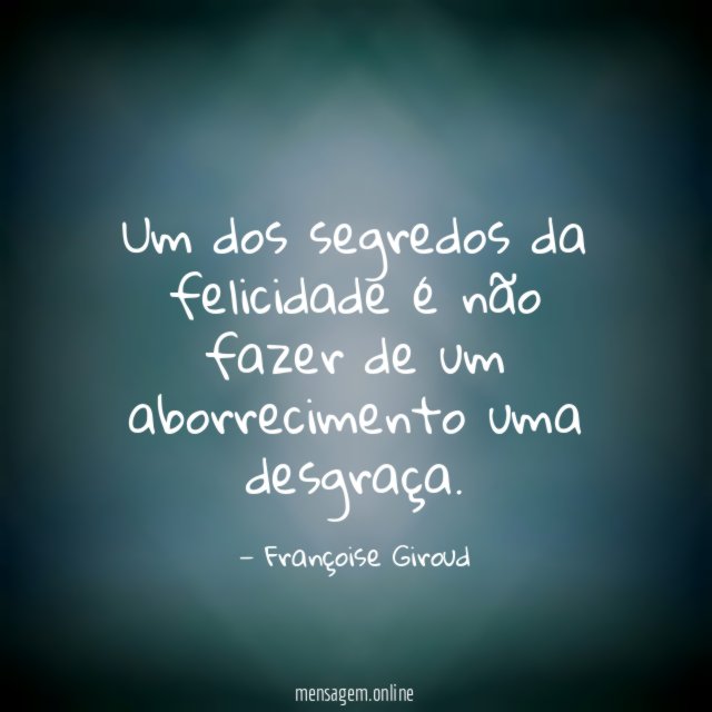 Um dos segredos da felicidade é não fazer