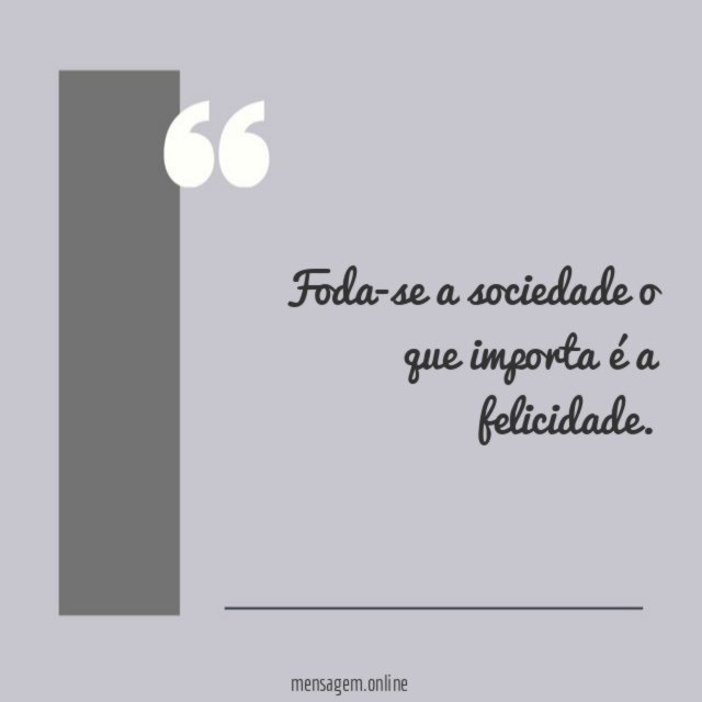 Foda-se a sociedade o que importa é a felicidade