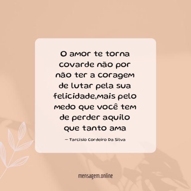 O amor te torna covarde não por não