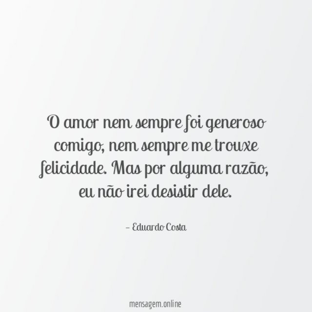 O amor nem sempre foi generoso comigo