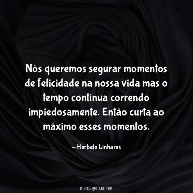 Nós queremos segurar momentos de felicidade na nossa