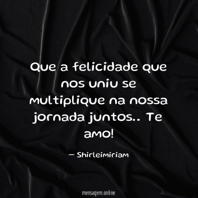 Que a felicidade que nos uniu se multiplique na nossa jornada juntos