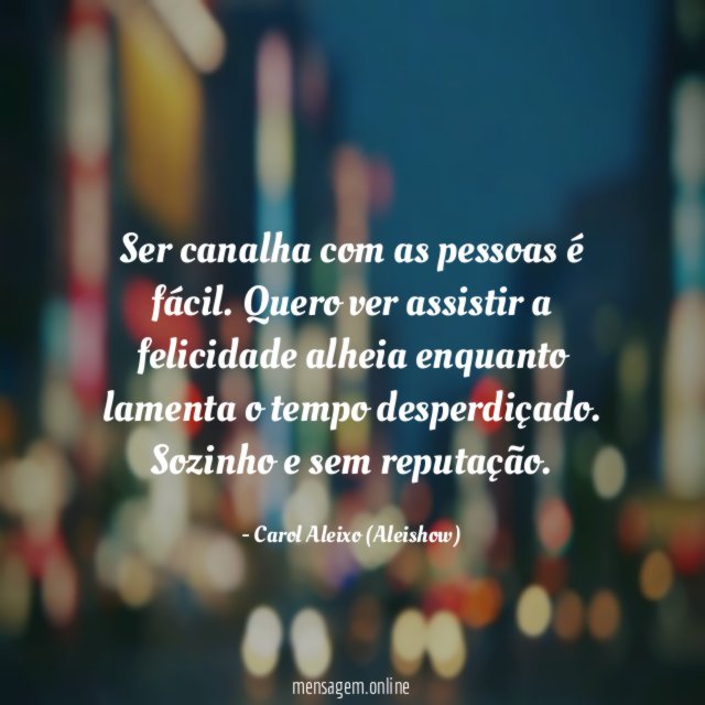 Ser canalha com as pessoas é fácil