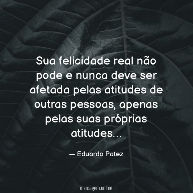 Sua felicidade real não pode e nunca deve