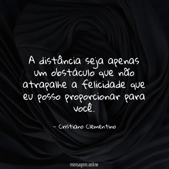 A distância seja apenas um obstáculo que não