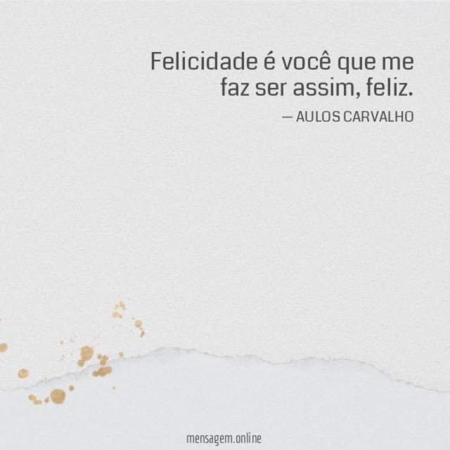 Felicidade é você que me faz ser assim