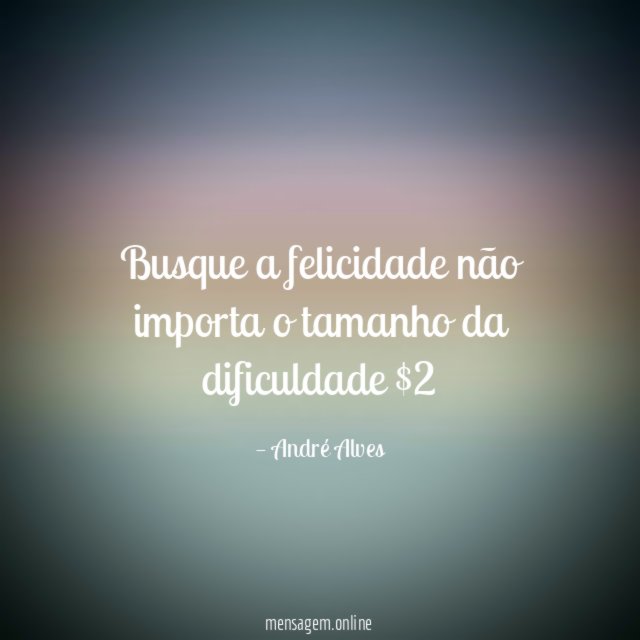Busque a felicidade não importa o tamanho da dificuldade $2
