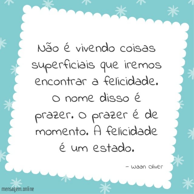 Não é vivendo coisas superficiais que iremos encontrar a felicidade