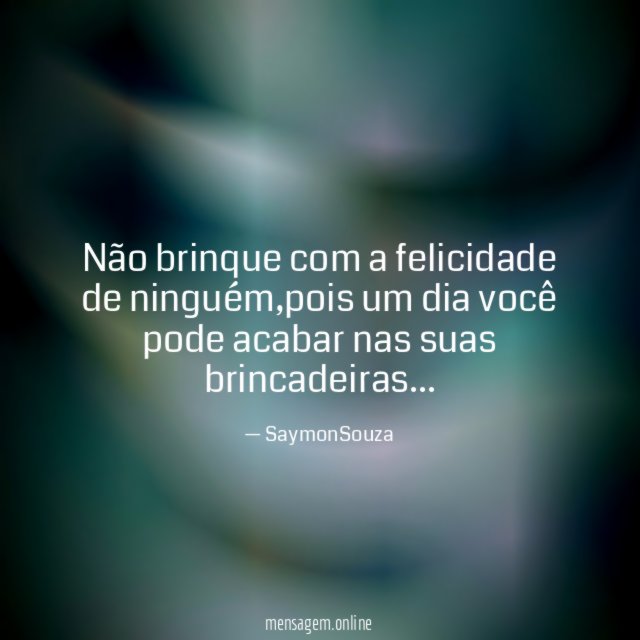 Não brinque com a felicidade de ninguém