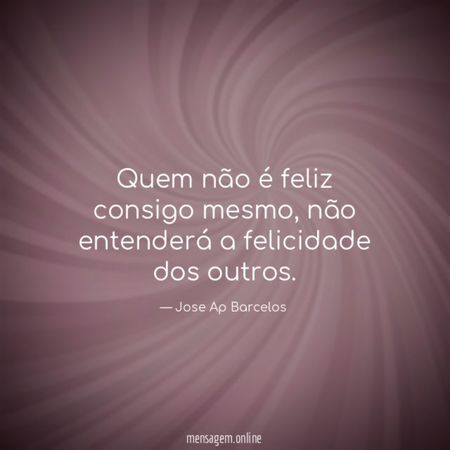 Quem não é feliz consigo mesmo