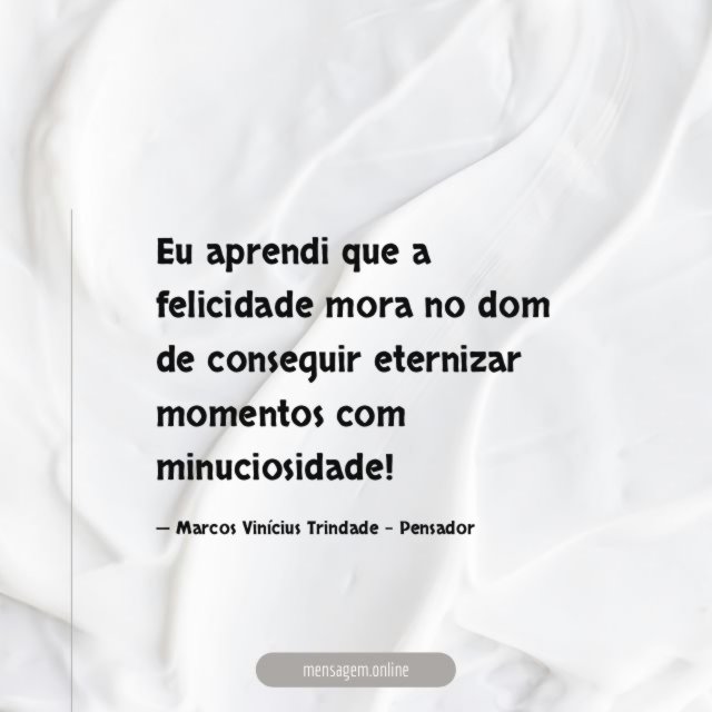 Eu aprendi que a felicidade mora no dom