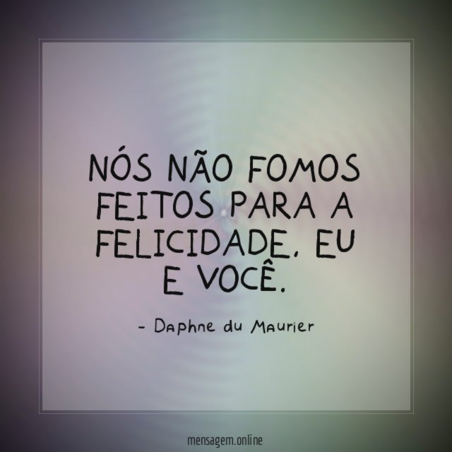 Nós não fomos feitos para a felicidade