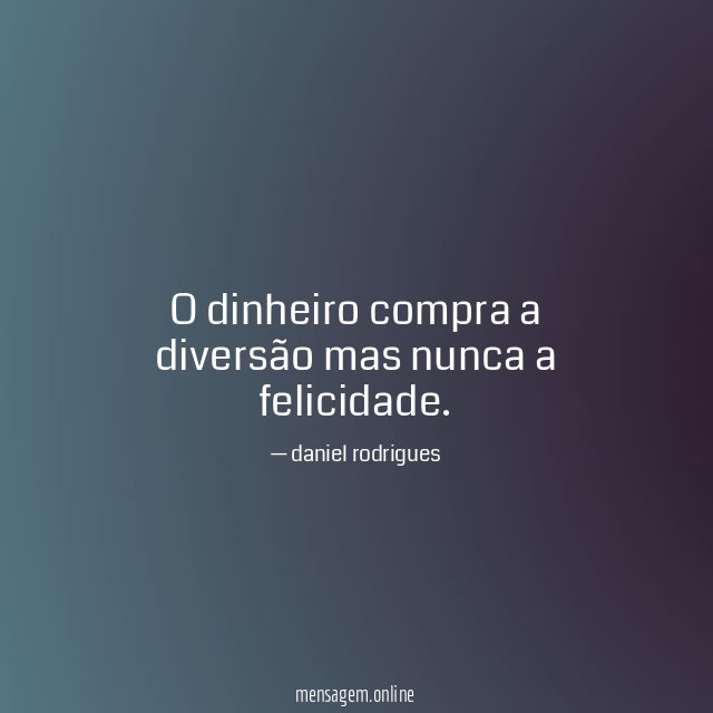O dinheiro compra a diversão mas nunca a felicidade