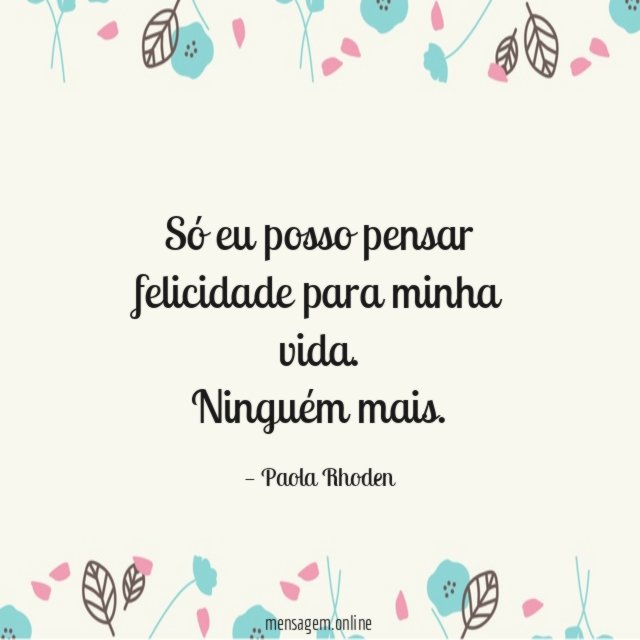 Só eu posso pensar felicidade para minha vida