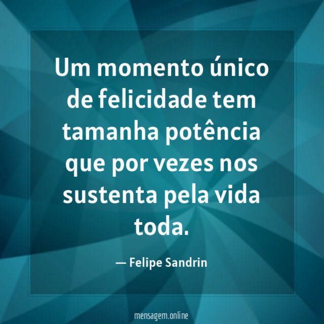 Um momento único de felicidade tem tamanha potência