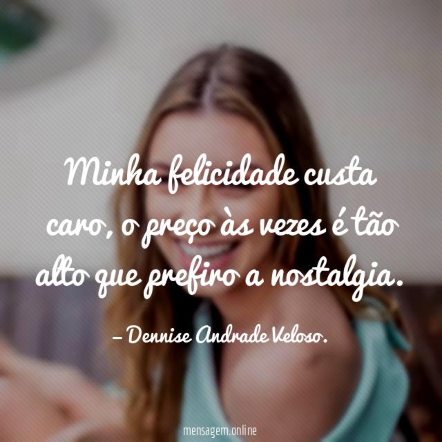 Minha felicidade custa caro