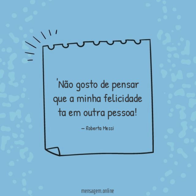 Não gosto de pensar que a minha felicidade ta