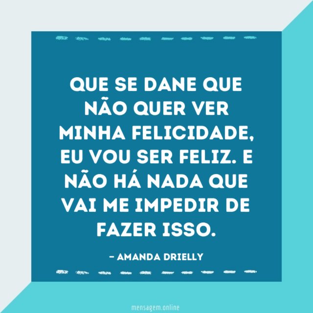 Que se dane que não quer ver minha felicidade