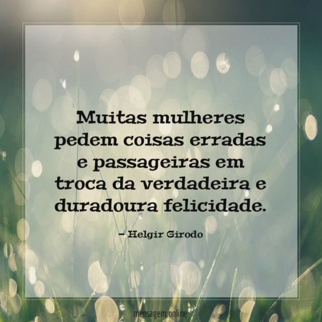 Muitas mulheres pedem coisas erradas e passageiras em