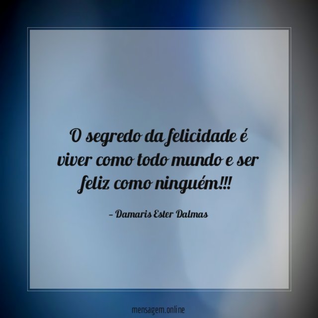 O segredo da felicidade é viver como todo