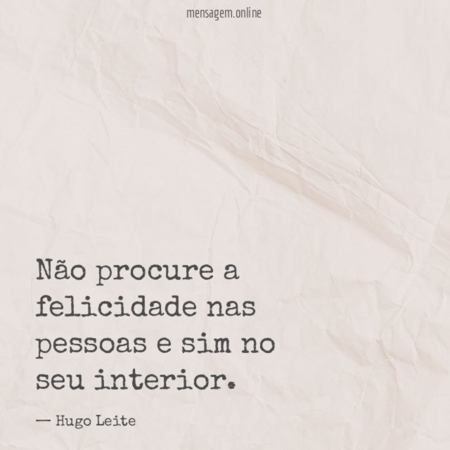 Não procure a felicidade nas pessoas e sim no seu interior