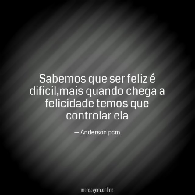 Sabemos que ser feliz é dificil