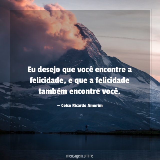 Eu desejo que você encontre a felicidade